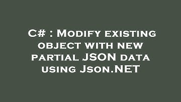 C# : Modify existing object with new partial JSON data using Json.NET
