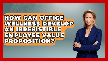 How Can Office Wellness Develop An Irresistible Employee Value Proposition?