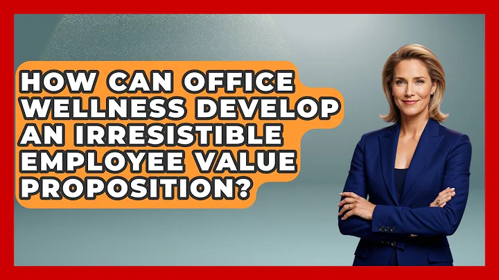 How Can Office Wellness Develop An Irresistible Employee Value Proposition?