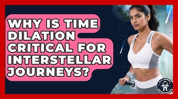 Why Is Time Dilation Critical For Interstellar Journeys? - All About Astronauts