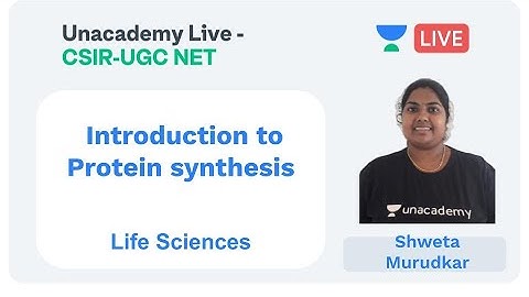 Introduction to Protein synthesis | Life Sciences | Unacademy Live - CSIR UGC NET | Saranya V