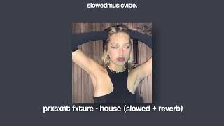 prxsxnt fxture - house (slowed + reverb)