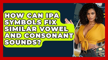 How Can IPA Symbols Fix Similar Vowel And Consonant Sounds? - Lexicon Lounge