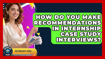 How Do You Make Recommendations In Internship Case Study Interviews? - Internship Hero