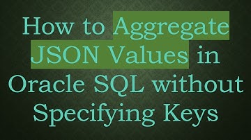 How to Aggregate JSON Values in Oracle SQL without Specifying Keys