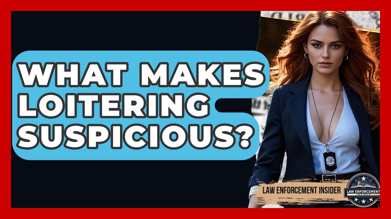 What Makes Loitering Suspicious? - Law Enforcement Insider