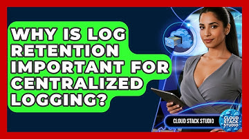 Why Is Log Retention Important For Centralized Logging? - Cloud Stack Studio