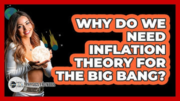 Why Do We Need Inflation Theory For The Big Bang? - Physics Frontier