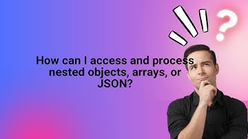 How can I access and process nested objects, arrays, or JSON?