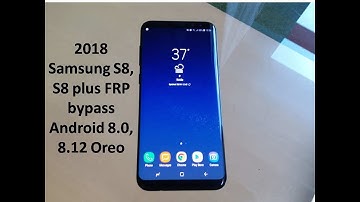 Samsung S8, S8 plus FRP bypass Android 8 0, 8 12 Oreo 2018