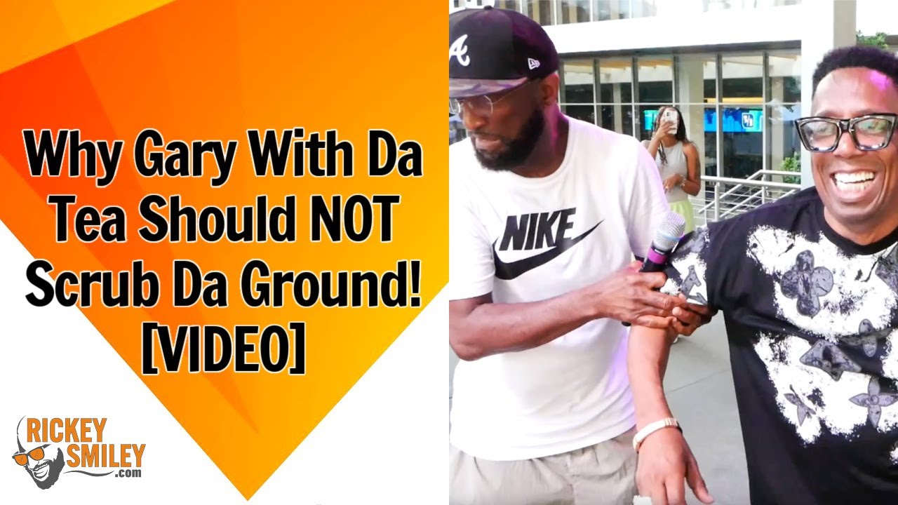 Why Gary With Da Tea Should NOT Scrub Da Ground!
