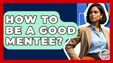How To Be A Good Mentee? - Together Conservative