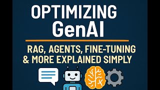 Optimizing GenAI: RAG, Agents, Fine-Tuning & More Explained Simply