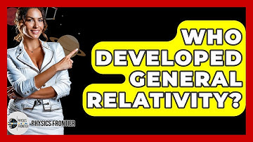 Who Developed General Relativity? - Physics Frontier