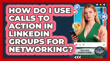 How Do I Use Calls To Action In LinkedIn Groups For Networking? - Social Media Business Playbook