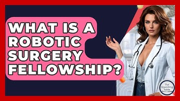 What Is A Robotic Surgery Fellowship? - The Operating Table
