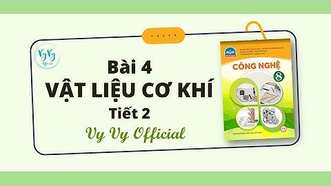 Công nghệ 8 bài 4 I Vật liệu cơ khí (Tiết 2)I Vy Vy Official