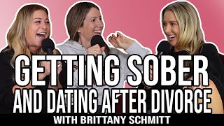 Getting Sober and Dating After Divorce with Brittany Schmitt | Ep. 299