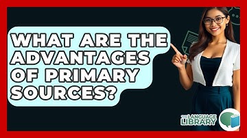 What Are The Advantages Of Primary Sources? - The Language Library