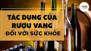 TÁC DỤNG CỦA RƯỢU VANG VỚI SỨC KHỎE