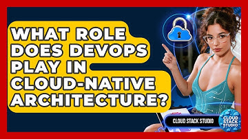 What Role Does DevOps Play In Cloud-native Architecture? - Cloud Stack Studio