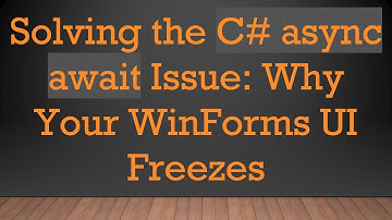 Solving the C#  async await Issue: Why Your WinForms UI Freezes