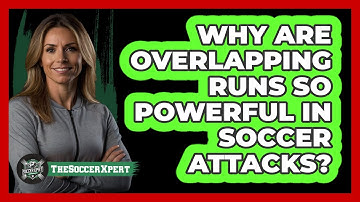 Why Are Overlapping Runs So Powerful In Soccer Attacks? - The Soccer Xpert
