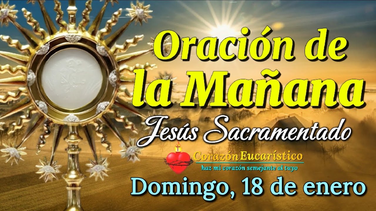 ORACIÓN DE LA MAÑANA ante JESÚS SACRAMENTADO | Domingo 18 de Enero 2025.