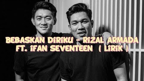 BEBASKAN DIRIKU - IFAN SEVENTEEN FT. RIZAL ARMADA | LIRIK LAGU VIRAL