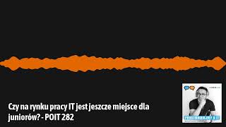 Czy na rynku pracy IT jest jeszcze miejsce dla juniorów? Gość: Kajetan Duszyński - POIT 282