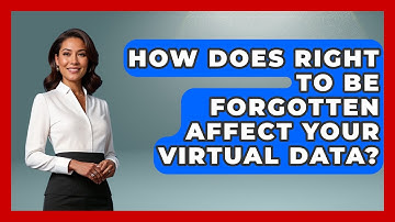 How Does Right To Be Forgotten Affect Your Virtual Data? - Virtual Communication Hub