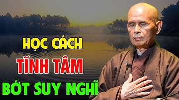Học Cách TĨNH TÂM Bớt Suy Nghĩ...Nghe 1 Lần An Lạc 1 Đời | Thiền Sư Thích Nhất Hạnh