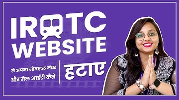 IRCTC वेबसाइट से अपना रजिस्टर्ड नंबर या ईमेल कैसे हटाएं | How To Remove number or email from IRCTC