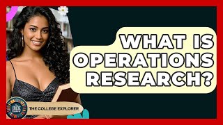 What Is Operations Research? - The College Explorer