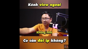 kênh view ngoại có cần đổi địa chỉ ip không