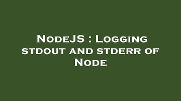 NodeJS : Logging stdout and stderr of Node