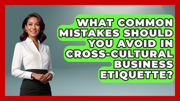What Common Mistakes Should You Avoid in Cross-Cultural Business Etiquette?