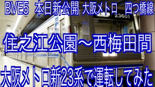 BVE5　本日新公開　大阪メトロ　四つ橋線　住之江公園～西梅田間を大阪メトロ新23系で運転してみた