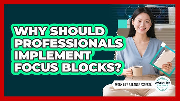 Why Should Professionals Implement Focus Blocks?