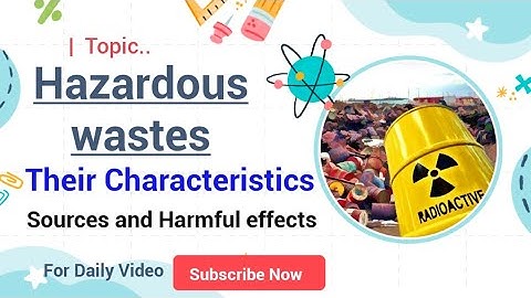 Hazardous wastes, Characteristics, Sources and Harmful effects.