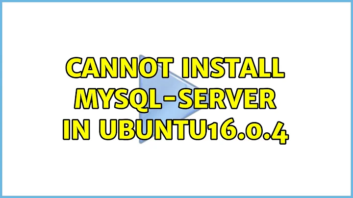 Ubuntu: Cannot install mysql-server in ubuntu16.0.4