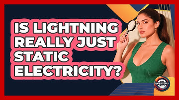 Is Lightning Really Just Static Electricity? - The Everyday Why
