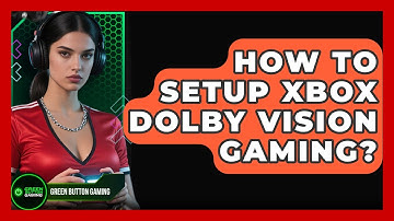 How To Setup Xbox Dolby Vision Gaming? - Green Button Gaming