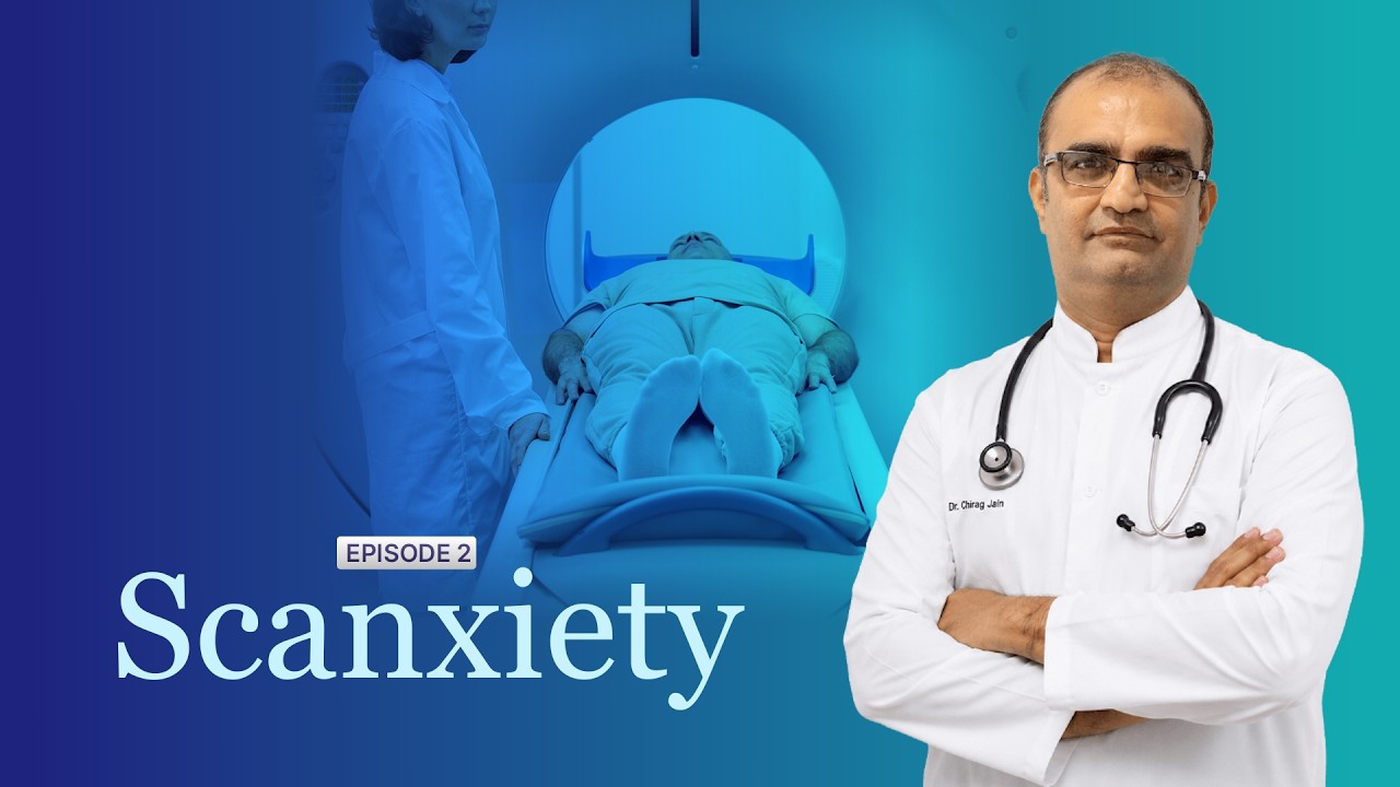 Scanxiety: Why 7 in 10 Cancer Patients Fear the Scan | Dr. Chirag Jain