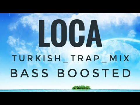 LOCA | TURKISH TRAP MIX | BASS BOOSTED