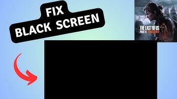 How to Fix Black Screen Error in The Last of Us Part II Remastered