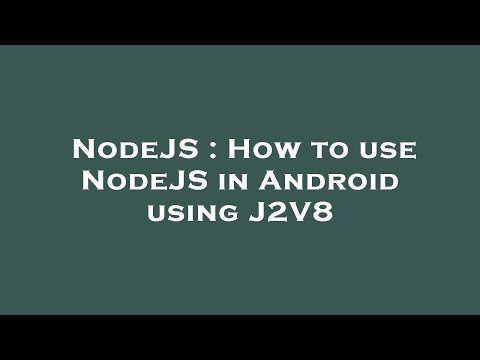 NodeJS : How to use NodeJS in Android using J2V8