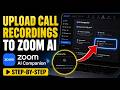 How to transfer call recordings into Zoom AI Companion - Step By Step