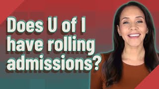 Does U of I have rolling admissions?