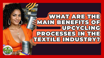 What Are the Main Benefits of Upcycling Processes in the Textile Industry? - The Upcycle Lab